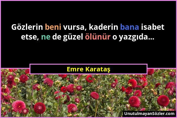 Emre Karataş - Gözlerin beni vursa, kaderin bana isabet etse, ne de güzel ölünür o yazgıda......