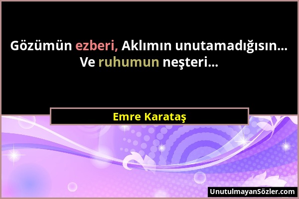 Emre Karataş - Gözümün ezberi, Aklımın unutamadığısın... Ve ruhumun neşteri......