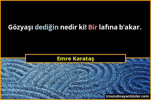 Emre Karataş - Gözyaşı dediğin nedir ki! Bir lafına b'akar....