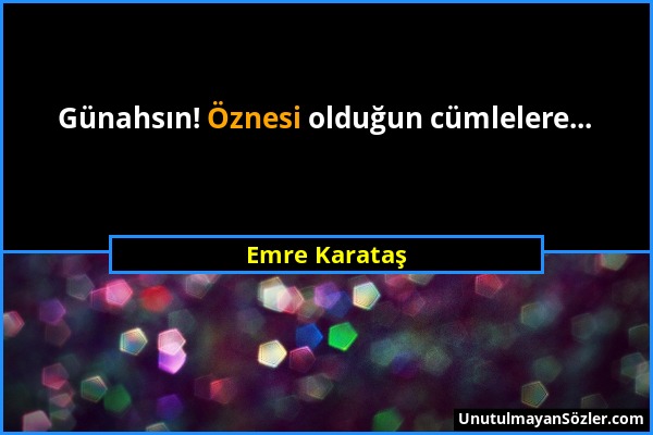 Emre Karataş - Günahsın! Öznesi olduğun cümlelere......