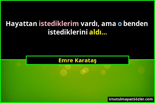 Emre Karataş - Hayattan istediklerim vardı, ama o benden istediklerini aldı......