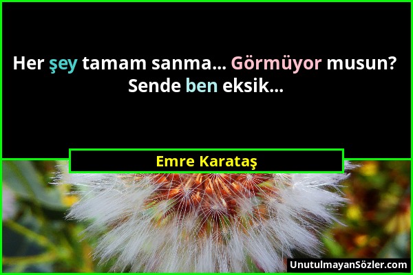 Emre Karataş - Her şey tamam sanma... Görmüyor musun? Sende ben eksik......