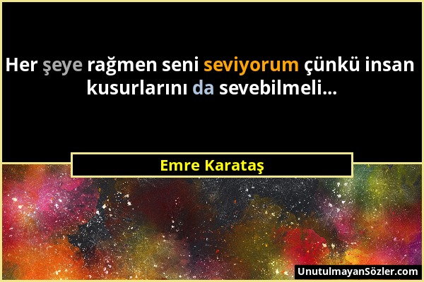 Emre Karataş - Her şeye rağmen seni seviyorum çünkü insan kusurlarını da sevebilmeli......