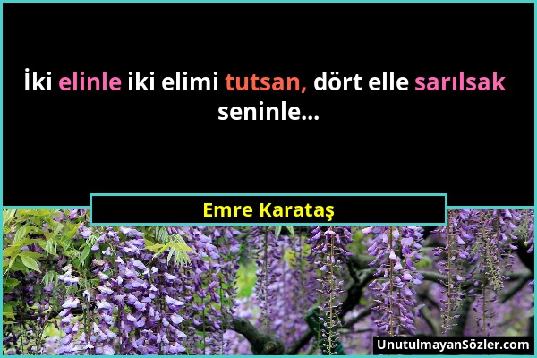 Emre Karataş - İki elinle iki elimi tutsan, dört elle sarılsak seninle......
