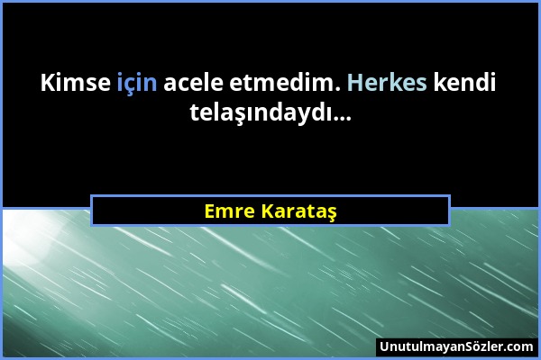 Emre Karataş - Kimse için acele etmedim. Herkes kendi telaşındaydı......