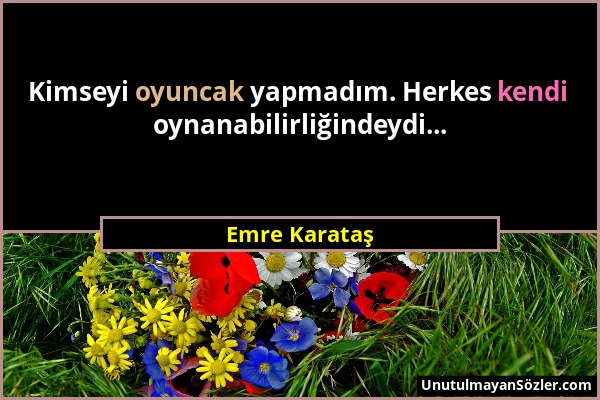Emre Karataş - Kimseyi oyuncak yapmadım. Herkes kendi oynanabilirliğindeydi......