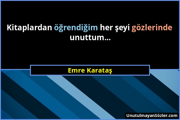 Emre Karataş - Kitaplardan öğrendiğim her şeyi gözlerinde unuttum......