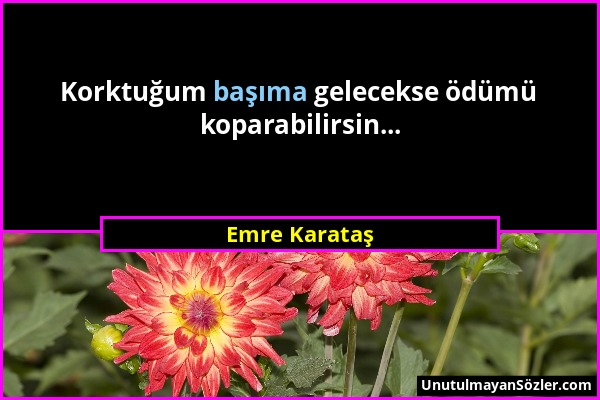 Emre Karataş - Korktuğum başıma gelecekse ödümü koparabilirsin......