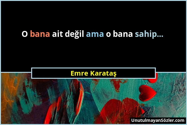 Emre Karataş - O bana ait değil ama o bana sahip......