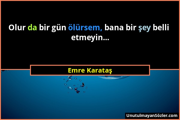 Emre Karataş - Olur da bir gün ölürsem, bana bir şey belli etmeyin......