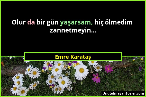 Emre Karataş - Olur da bir gün yaşarsam, hiç ölmedim zannetmeyin......