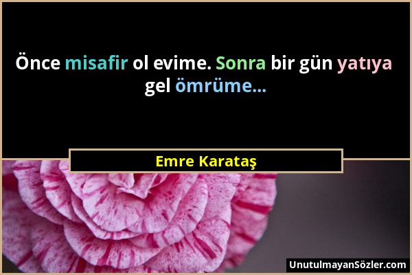Emre Karataş - Önce misafir ol evime. Sonra bir gün yatıya gel ömrüme......