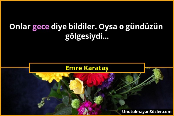 Emre Karataş - Onlar gece diye bildiler. Oysa o gündüzün gölgesiydi......
