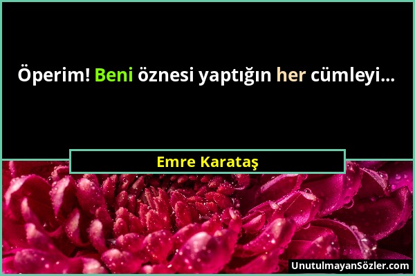 Emre Karataş - Öperim! Beni öznesi yaptığın her cümleyi......