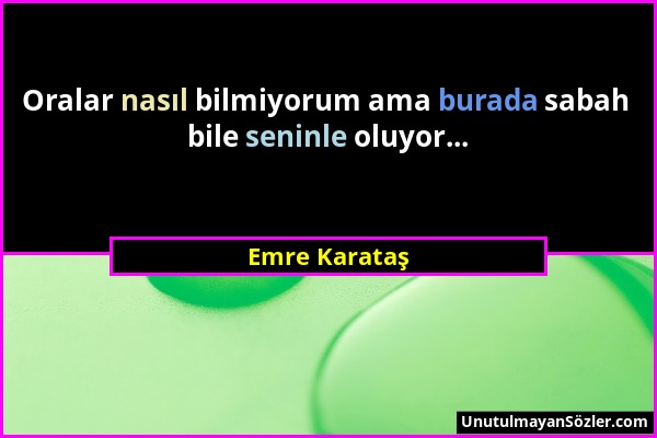 Emre Karataş - Oralar nasıl bilmiyorum ama burada sabah bile seninle oluyor......