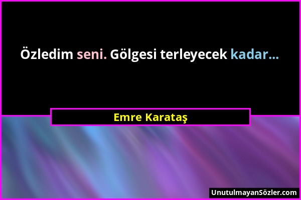 Emre Karataş - Özledim seni. Gölgesi terleyecek kadar......