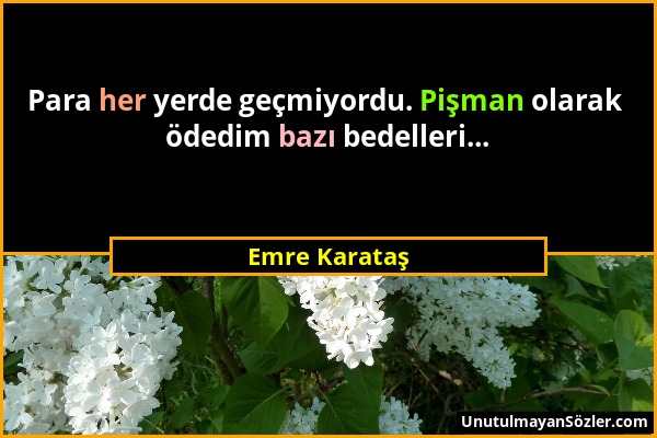 Emre Karataş - Para her yerde geçmiyordu. Pişman olarak ödedim bazı bedelleri......