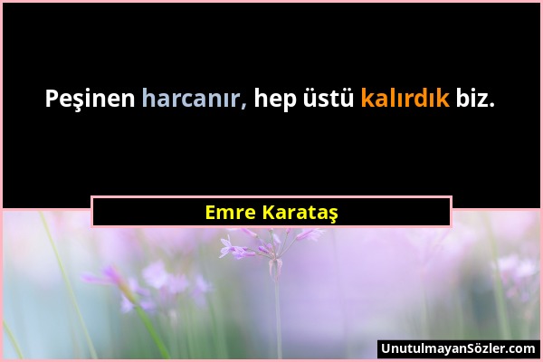 Emre Karataş - Peşinen harcanır, hep üstü kalırdık biz....
