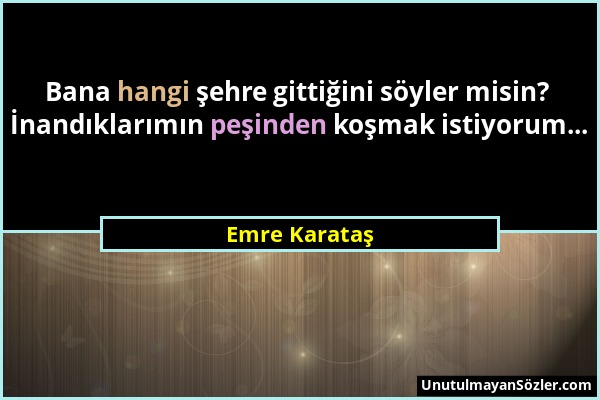 Emre Karataş - Bana hangi şehre gittiğini söyler misin? İnandıklarımın peşinden koşmak istiyorum......