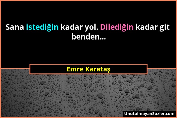 Emre Karataş - Sana istediğin kadar yol. Dilediğin kadar git benden......