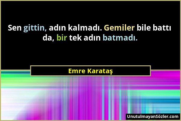 Emre Karataş - Sen gittin, adın kalmadı. Gemiler bile battı da, bir tek adın batmadı....