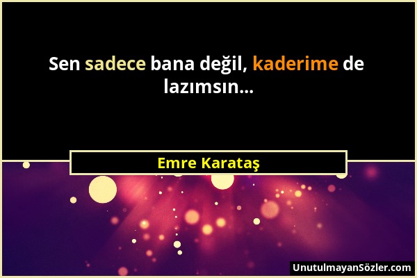 Emre Karataş - Sen sadece bana değil, kaderime de lazımsın......