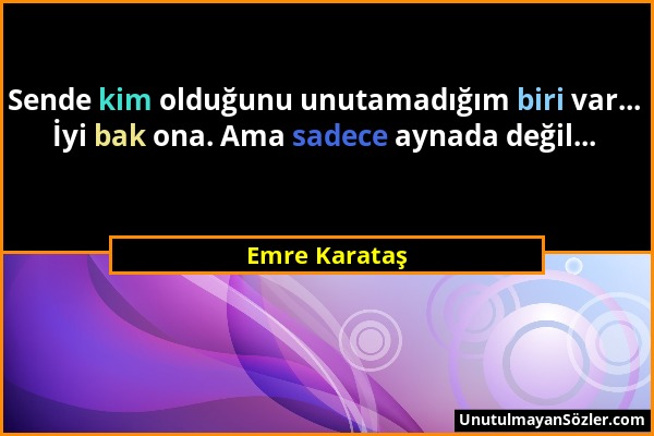 Emre Karataş - Sende kim olduğunu unutamadığım biri var... İyi bak ona. Ama sadece aynada değil......