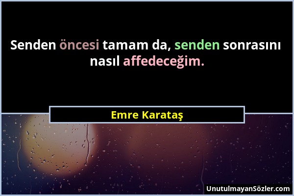 Emre Karataş - Senden öncesi tamam da, senden sonrasını nasıl affedeceğim....