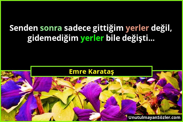 Emre Karataş - Senden sonra sadece gittiğim yerler değil, gidemediğim yerler bile değişti......