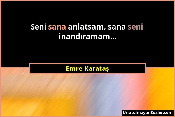 Emre Karataş - Seni sana anlatsam, sana seni inandıramam......