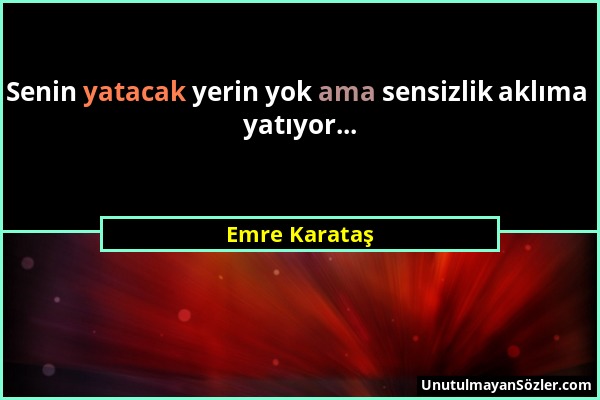 Emre Karataş - Senin yatacak yerin yok ama sensizlik aklıma yatıyor......