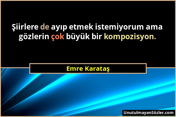 Emre Karataş - Şiirlere de ayıp etmek istemiyorum ama gözlerin çok büyük bir kompozisyon....