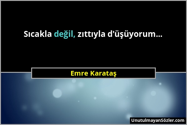 Emre Karataş - Sıcakla değil, zıttıyla d'üşüyorum......