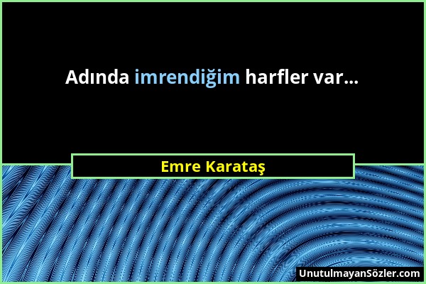 Emre Karataş - Adında imrendiğim harfler var......