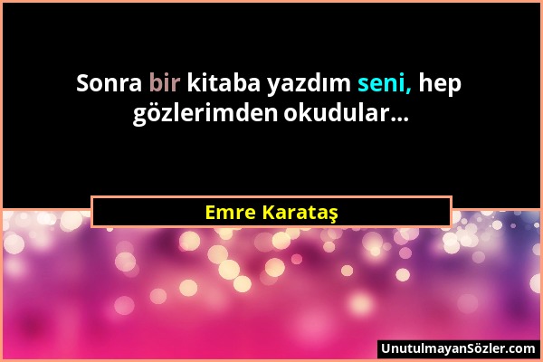Emre Karataş - Sonra bir kitaba yazdım seni, hep gözlerimden okudular......