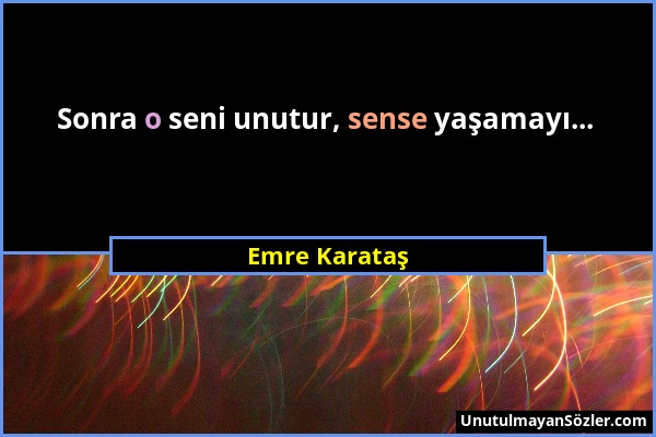 Emre Karataş - Sonra o seni unutur, sense yaşamayı......