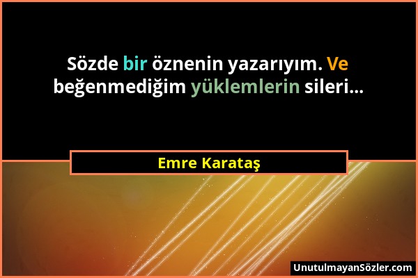 Emre Karataş - Sözde bir öznenin yazarıyım. Ve beğenmediğim yüklemlerin sileri......