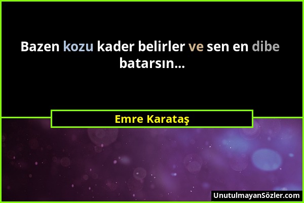 Emre Karataş - Bazen kozu kader belirler ve sen en dibe batarsın......