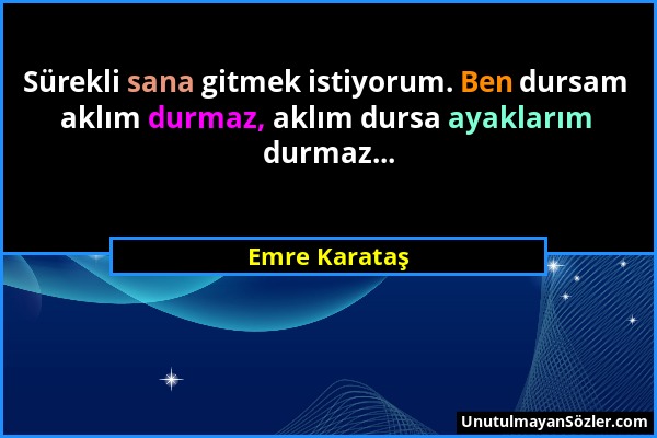 Emre Karataş - Sürekli sana gitmek istiyorum. Ben dursam aklım durmaz, aklım dursa ayaklarım durmaz......
