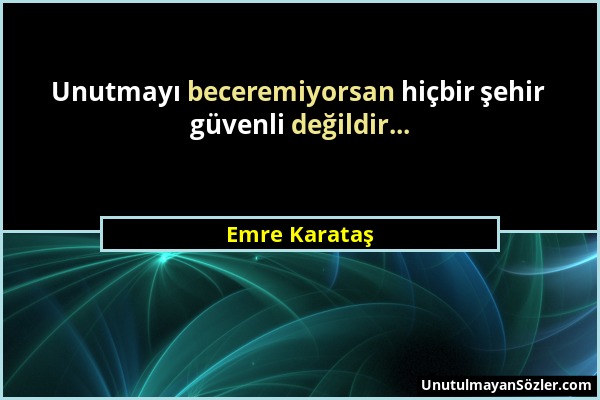 Emre Karataş - Unutmayı beceremiyorsan hiçbir şehir güvenli değildir......
