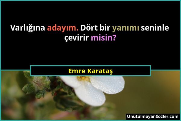 Emre Karataş - Varlığına adayım. Dört bir yanımı seninle çevirir misin?...