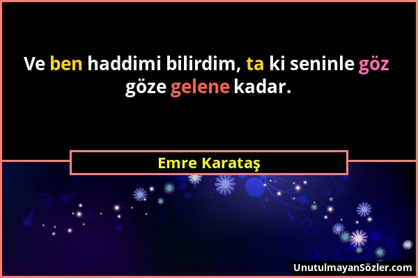 Emre Karataş - Ve ben haddimi bilirdim, ta ki seninle göz göze gelene kadar....