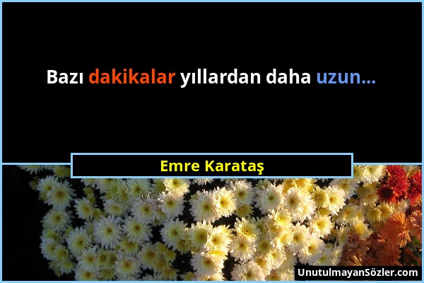 Emre Karataş - Bazı dakikalar yıllardan daha uzun......