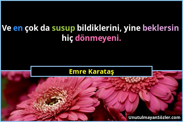 Emre Karataş - Ve en çok da susup bildiklerini, yine beklersin hiç dönmeyeni....