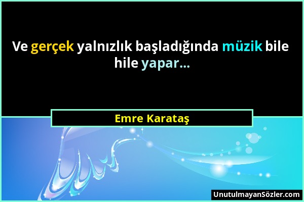 Emre Karataş - Ve gerçek yalnızlık başladığında müzik bile hile yapar......