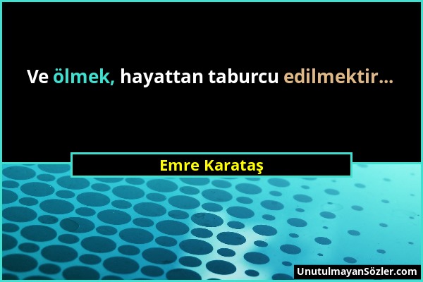 Emre Karataş - Ve ölmek, hayattan taburcu edilmektir......