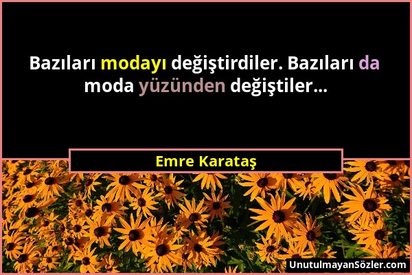 Emre Karataş - Bazıları modayı değiştirdiler. Bazıları da moda yüzünden değiştiler......