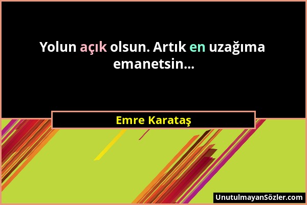 Emre Karataş - Yolun açık olsun. Artık en uzağıma emanetsin......