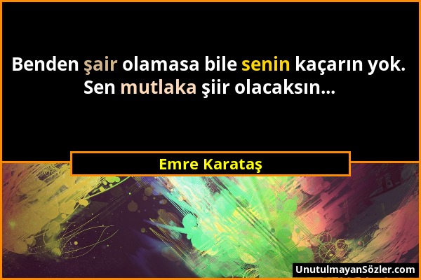 Emre Karataş - Benden şair olamasa bile senin kaçarın yok. Sen mutlaka şiir olacaksın......