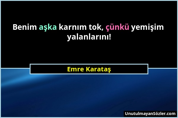 Emre Karataş - Benim aşka karnım tok, çünkü yemişim yalanlarını!...